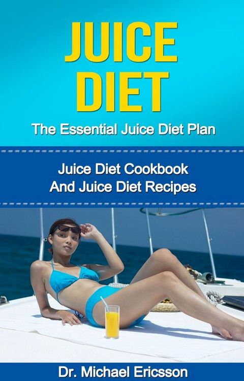 Juice Diet: The Essential Juice Diet Plan: Juice Diet Cookbook And Juice Diet Recipes(Kobo/電子書)