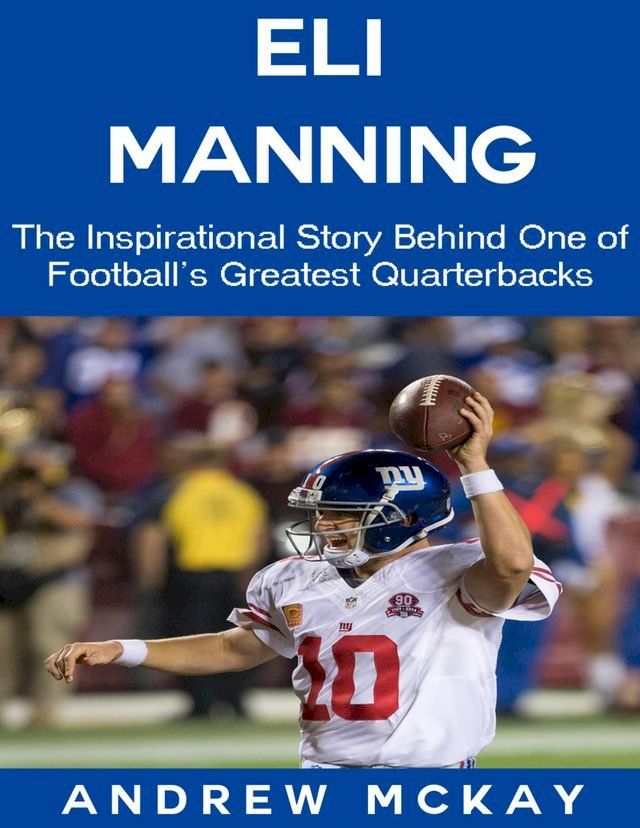  Eli Manning: The Inspirational Story Behind One of Football's Greatest Quarterbacks(Kobo/電子書)