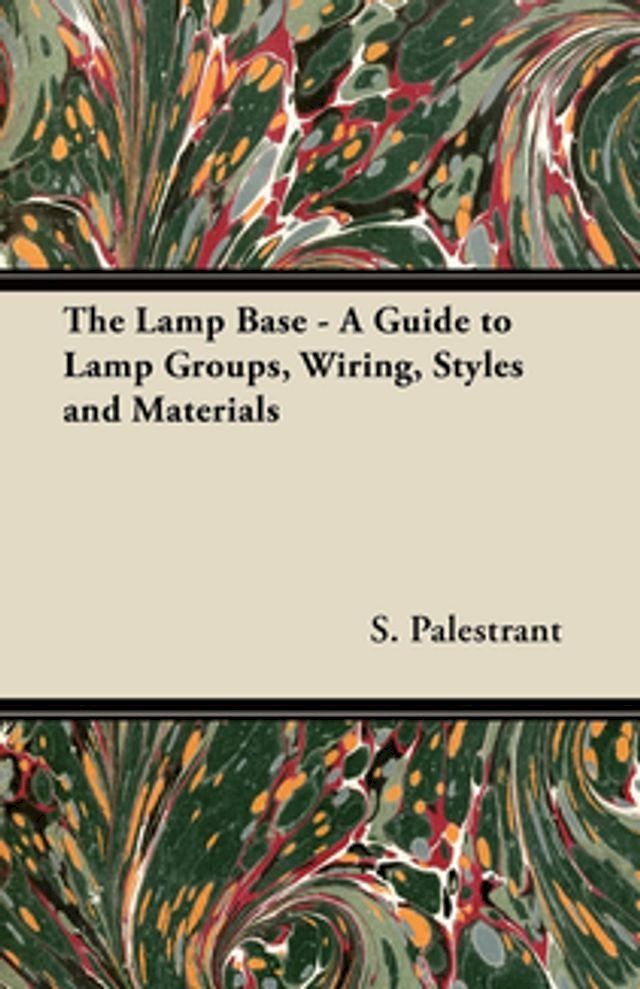  The Lamp Base - A Guide to Lamp Groups, Wiring, Styles and Materials(Kobo/電子書)