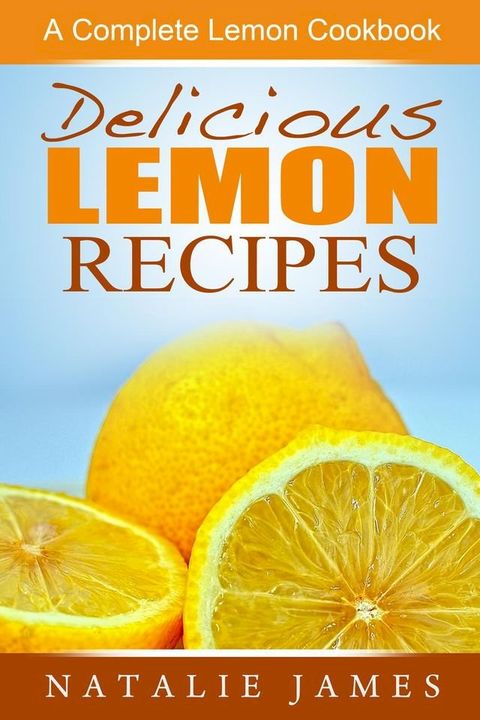 Delicious Lemon Recipes: A Complete Lemon Cookbook(Kobo/電子書)