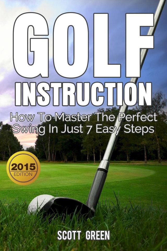  Golf Instruction:How To Master The Perfect Swing In Just 7 Easy Steps(Kobo/電子書)