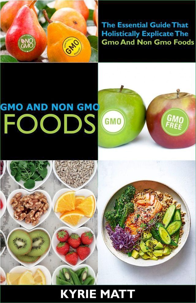  Gmo And Non Gmo Foods:The Essential Guide That Holistically Explicate The Gmo And Non Gmo Foods(Kobo/電子書)