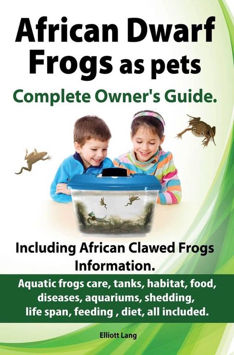 African Dwarf Frogs as pets. The Complete Owner’s Guide.(Kobo/電子書)