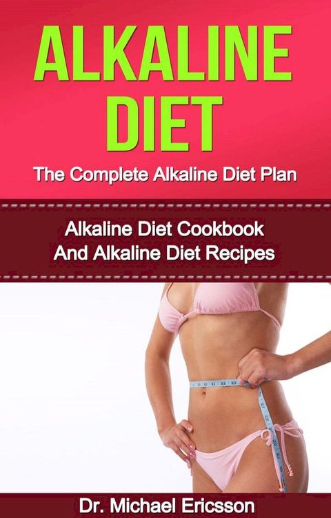 Alkaline Diet: The Complete Alkaline Diet Plan: Alkaline Diet Cookbook And Alkaline Diet Recipes(Kobo/電子書)