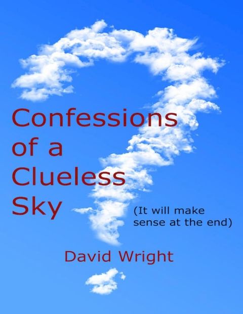 Confessions of a Clueless Sky: (It Will Make Sense At the End)(Kobo/電子書)