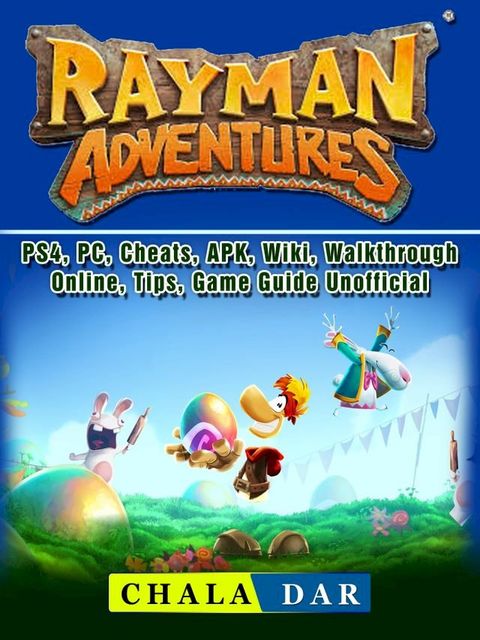 Rayman Adventures, PS4, PC, Cheats, APK, Wiki, Walkthrough, Online, Tips, Game Guide Unofficial(Kobo/電子書)