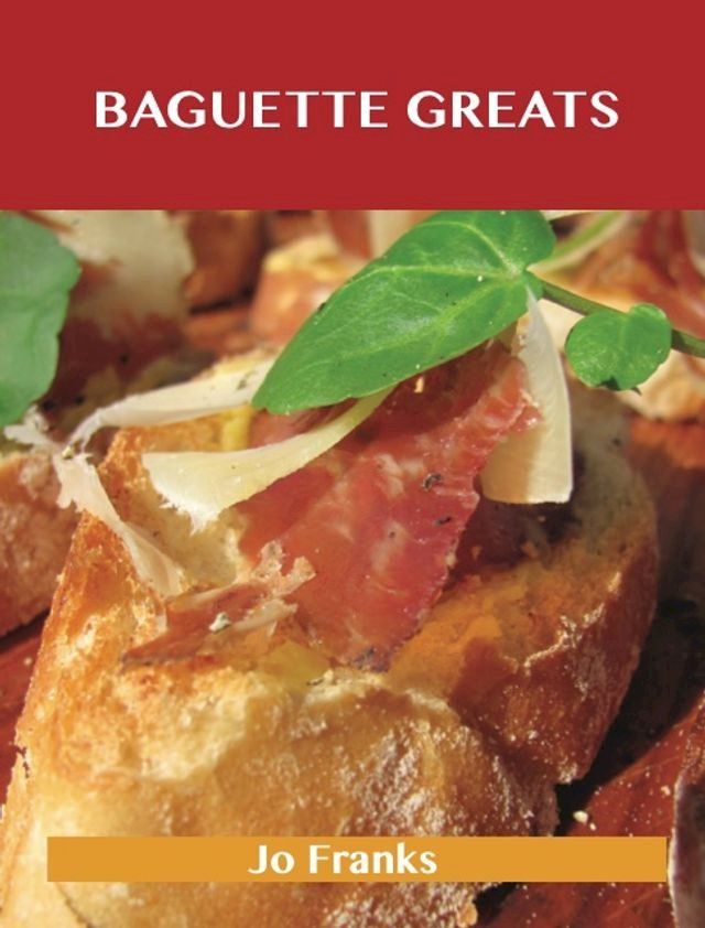  Baguette Greats: Delicious Baguette Recipes, The Top 78 Baguette Recipes(Kobo/電子書)