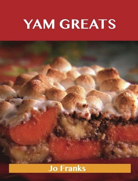 Yam Greats: Delicious Yam Recipes, The Top 77 Yam Recipes(Kobo/電子書)