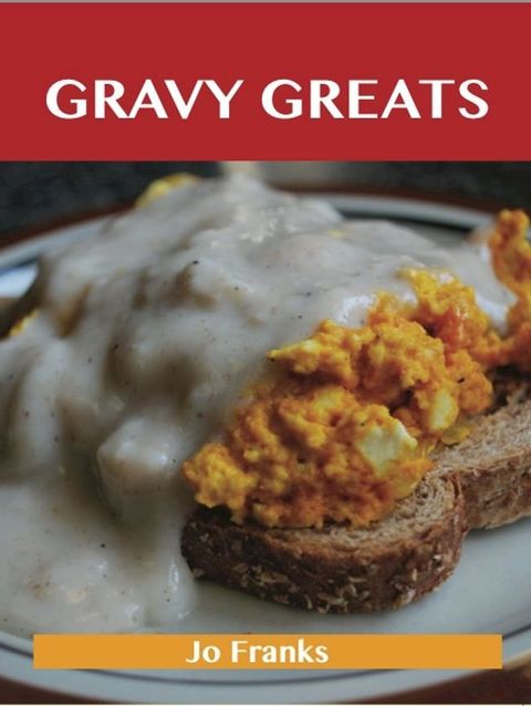 Gravy Greats: Delicious Gravy Recipes, The Top 100 Gravy Recipes(Kobo/電子書)