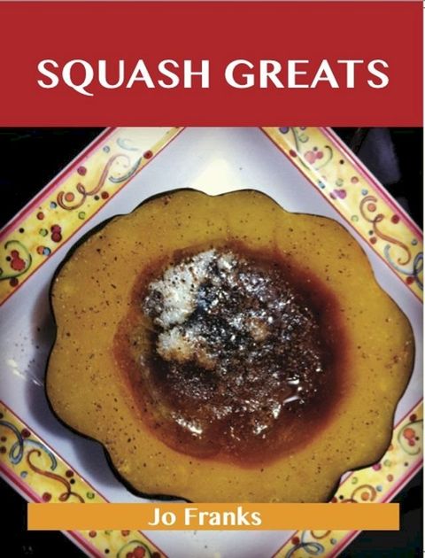 Squash Greats: Delicious Squash Recipes, The Top 100 Squash Recipes(Kobo/電子書)