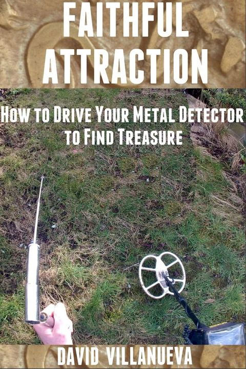 Faithful Attraction: How to Drive Your Metal Detector to Find Treasure(Kobo/電子書)