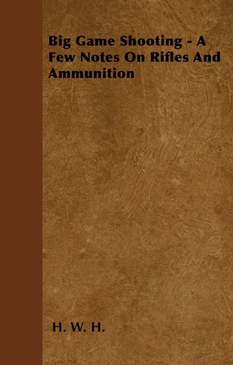 Big Game Shooting - A Few Notes On Rifles And Ammunition(Kobo/電子書)