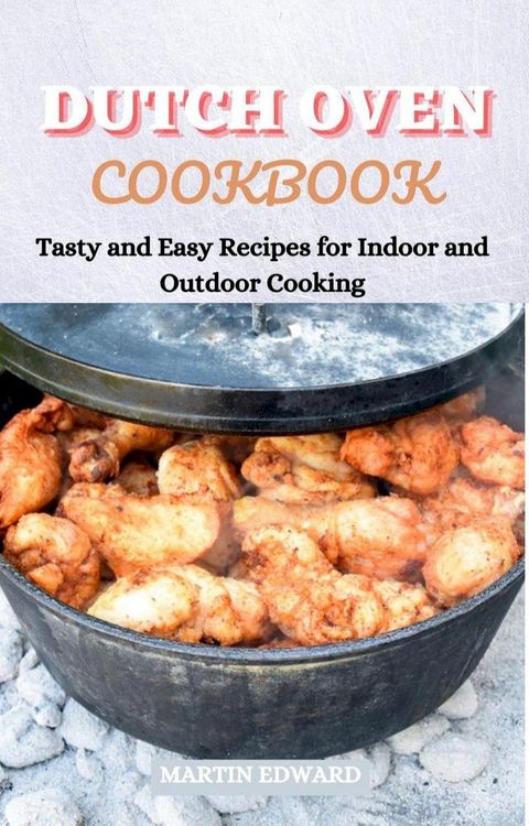 Dutch Oven Cookbook: Tasty and Easy Recipes for Indoor and Outdoor Cooking(Kobo/電子書)