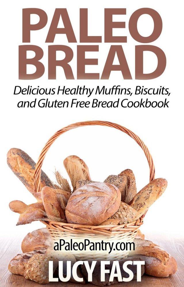  Paleo Bread: Delicious Healthy Muffins, Biscuits, and Gluten Free Bread Cookbook(Kobo/電子書)