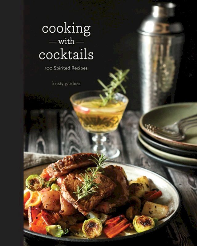  Cooking with Cocktails: 100 Spirited Recipes(Kobo/電子書)