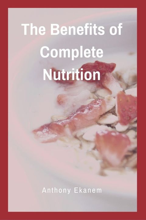 The Benefits of Complete Nutrition(Kobo/電子書)