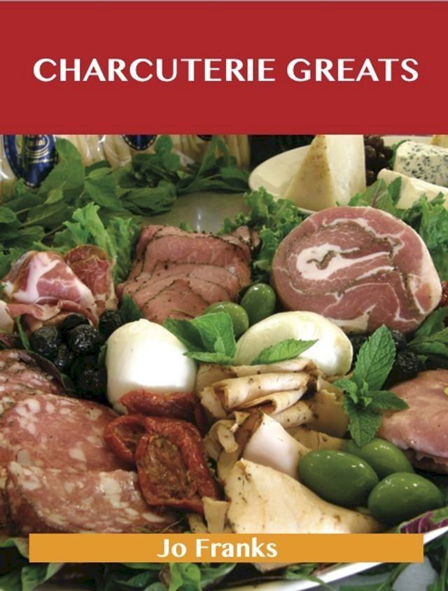  Charcuterie Greats: Delicious Charcuterie Recipes, The Top 62 Charcuterie Recipes(Kobo/電子書)