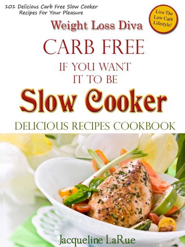  Weight Loss Diva Carb Free If You Want It To Be Slow Cooker Delicious Recipes Cookbook(Kobo/電子書)