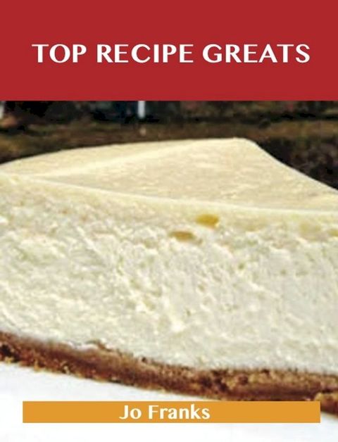 Top Recipe Greats: Delicious Top Recipes, The Top 100 Top Recipes(Kobo/電子書)