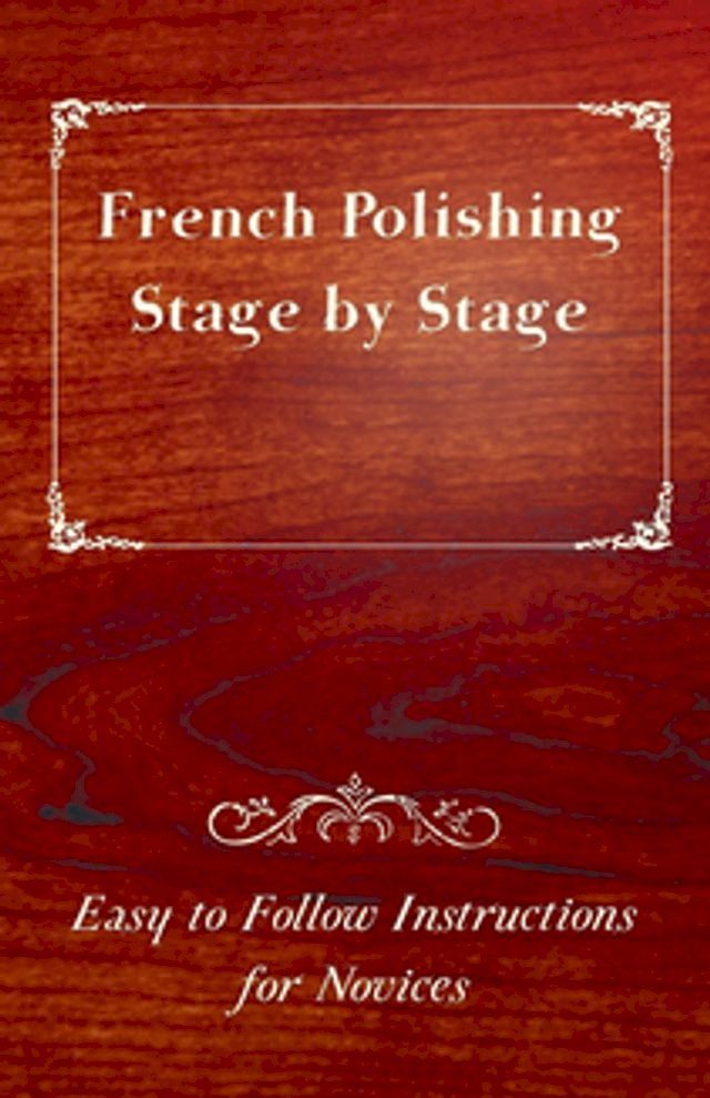  French Polishing Stage by Stage - Easy to Follow Instructions for Novices(Kobo/電子書)