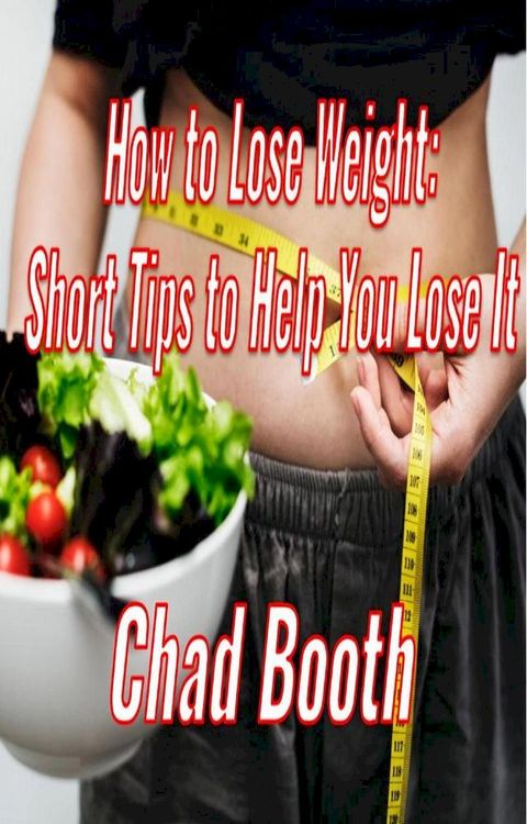 How to Lose Weight: Short Tips to Help You Lose It(Kobo/電子書)