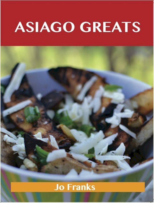  Asiago Greats: Delicious Asiago Recipes, The Top 53 Asiago Recipes(Kobo/電子書)