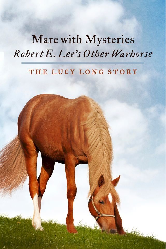  Mare with Mysteries,Robert E. Lee's Other Warhorse, The Lucy Long Story(Kobo/電子書)