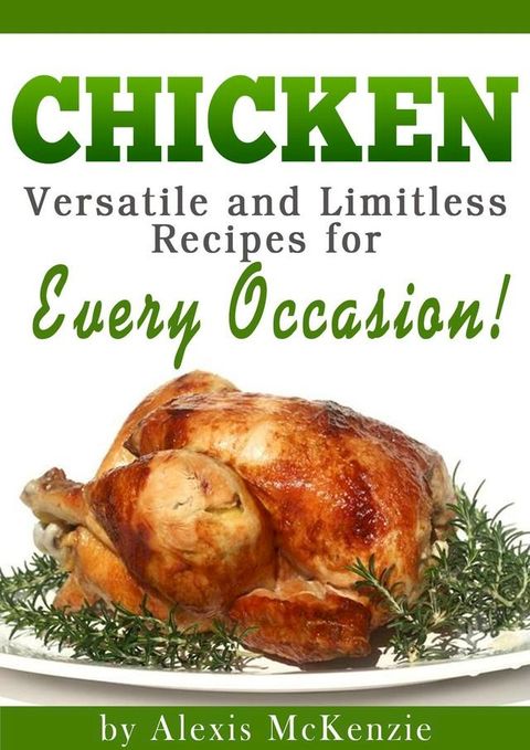 Chicken: Versatile and Limitless Recipes for Every Occasion!(Kobo/電子書)