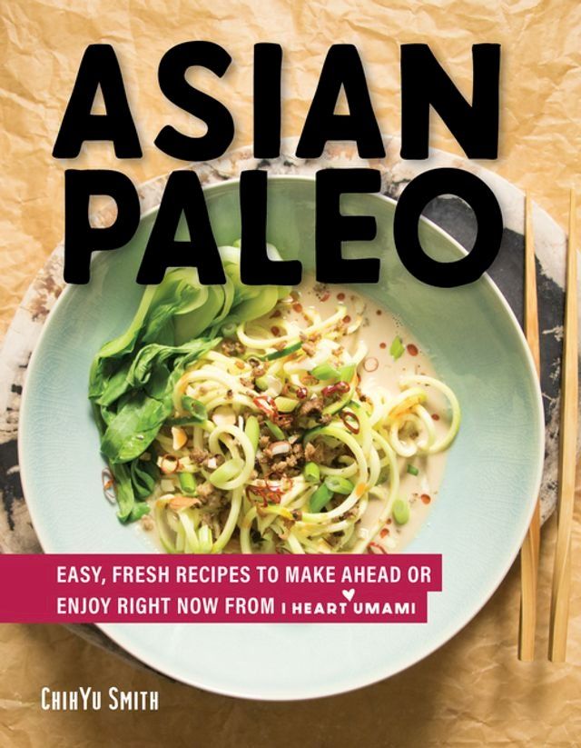  Asian Paleo: Easy, Fresh Recipes to Make Ahead or Enjoy Right Now from I Heart Umami(Kobo/電子書)