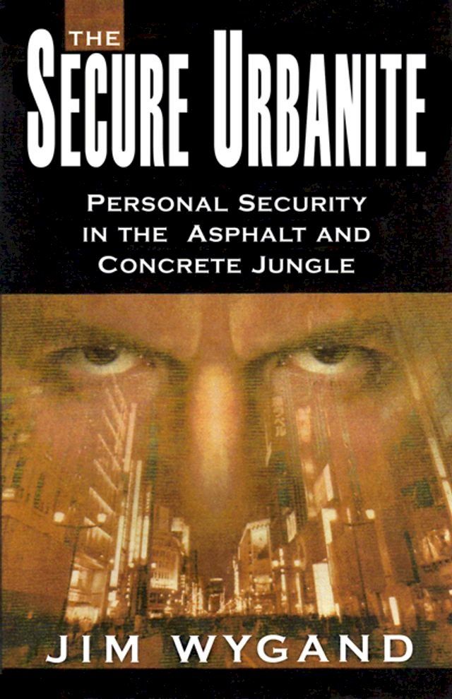  The Secure Urbanite: Personal Security in the Asphalt and Concrete Jungle(Kobo/電子書)