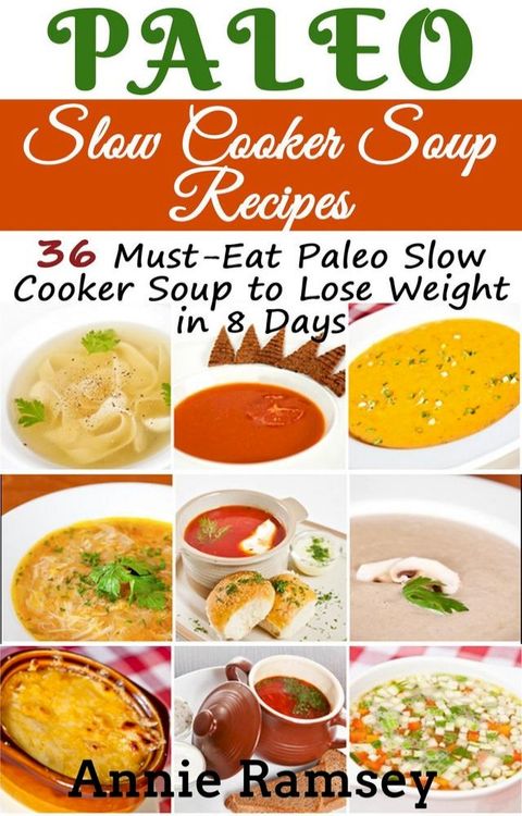 Paleo Slow Cooker Soup Recipes: 36 Must-eat Paleo Slow Cooker Soup to Lose Weight In 8 Days!(Kobo/電子書)