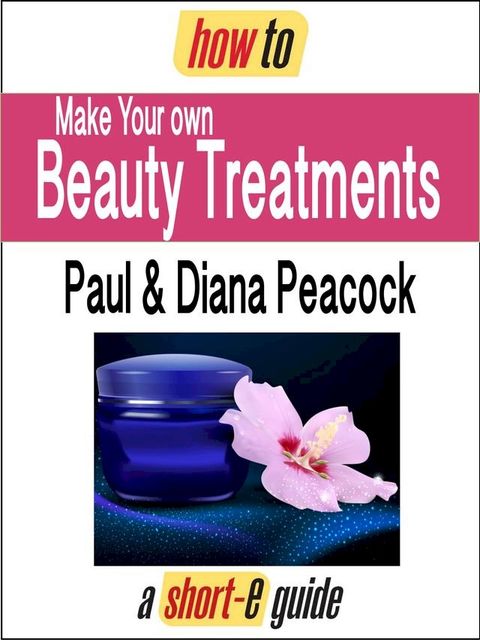 How to Make Your Own Beauty Treatments (Short-e Guide)(Kobo/電子書)