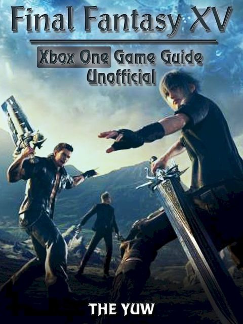 Final Fantasy XV Xbox One Game Guide Unofficial(Kobo/電子書)