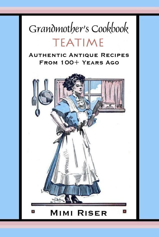  Grandmother's Cookbook, Teatime, Authentic Antique Recipes from 100+ Years Ago(Kobo/電子書)