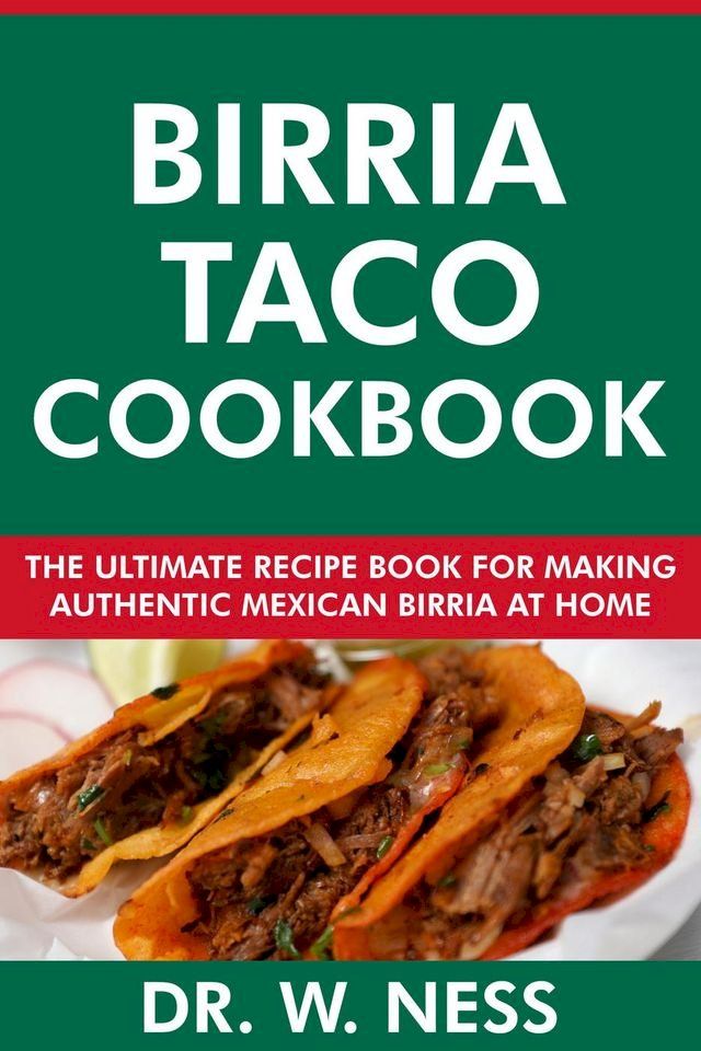  Birria Taco Cookbook: The Ultimate Recipe Book for Making Authentic Mexican Birria at Home(Kobo/電子書)