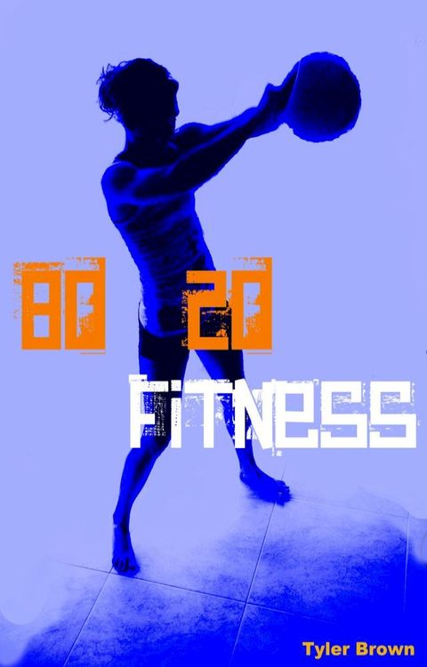 80-20 Fitness: 20% of the Information that Produces 80% of the Results(Kobo/電子書)