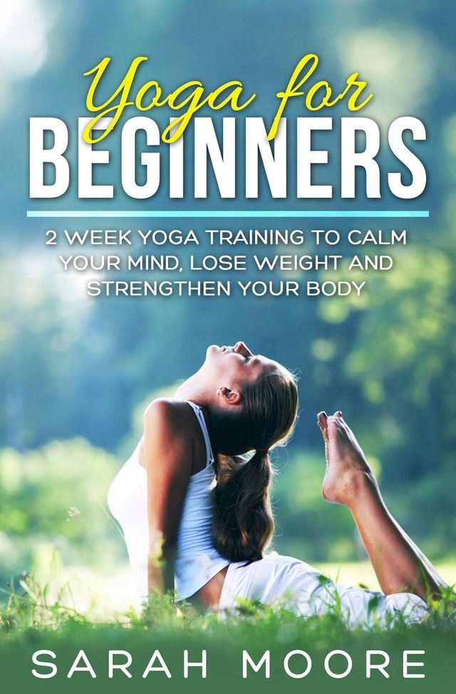  Yoga For Beginners: 2 Week Yoga Training to Calm Your Mind, Lose Weight and Strengthen Your Body(Kobo/電子書)