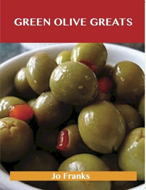 Green Olive Greats: Delicious Green Olive Recipes, The Top 62 Green Olive Recipes(Kobo/電子書)