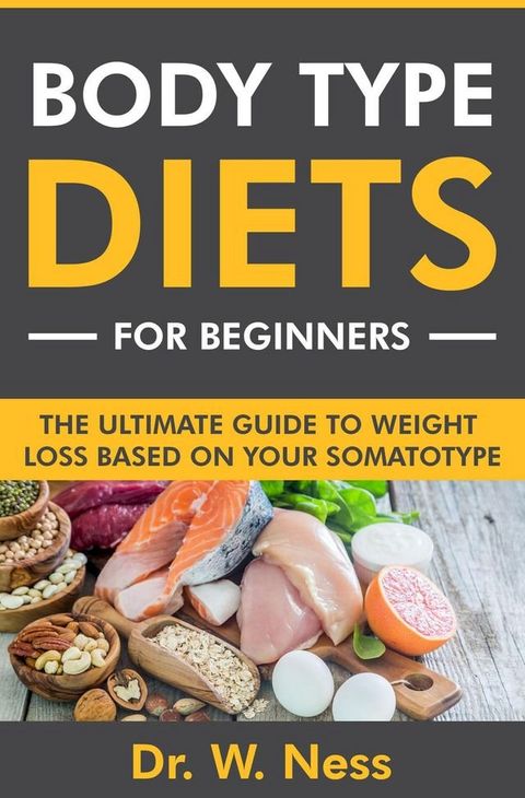 Body Type Diets for Beginners: The Ultimate Guide to Weight Loss Based on Your Somatotype(Kobo/電子書)