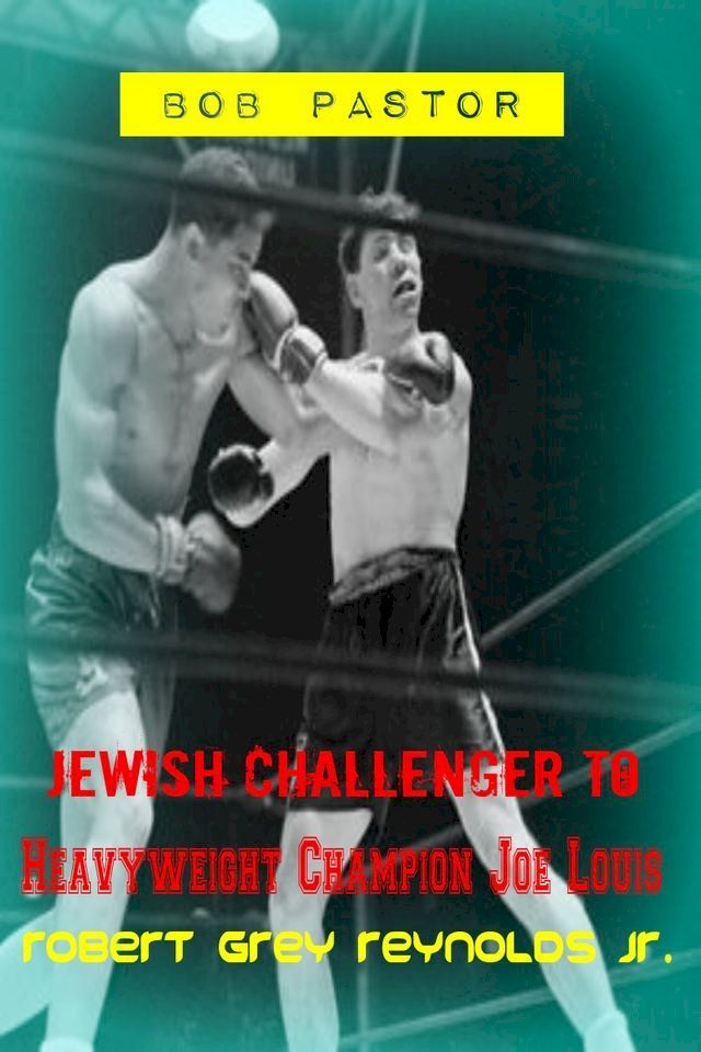  Bob Pastor Jewish Challenger To Heavyweight Champion Joe Louis(Kobo/電子書)