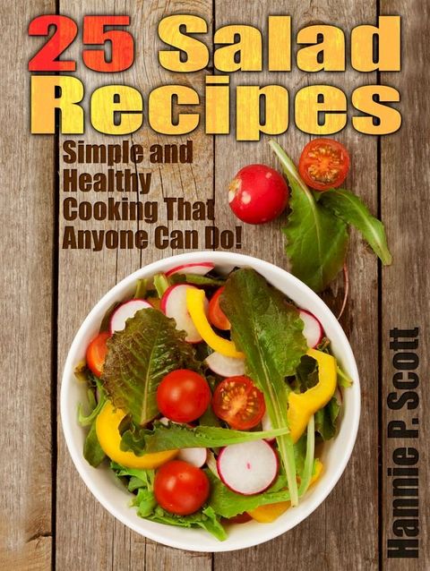 25 Salad Recipes: Simple and Healthy Cooking That Anyone Can Do!(Kobo/電子書)