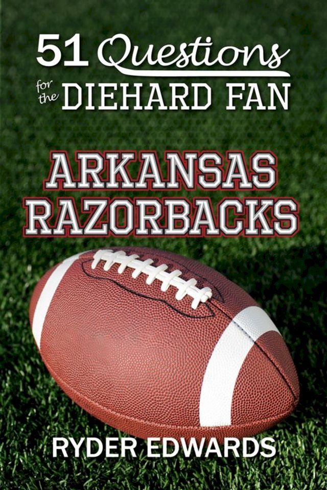  51 Questions for the Diehard Fan: Arkansas Razorbacks(Kobo/電子書)