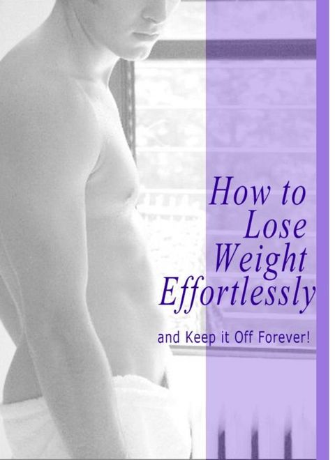 How to Lose Weight Effortlessly and Keep it off Forever!(Kobo/電子書)