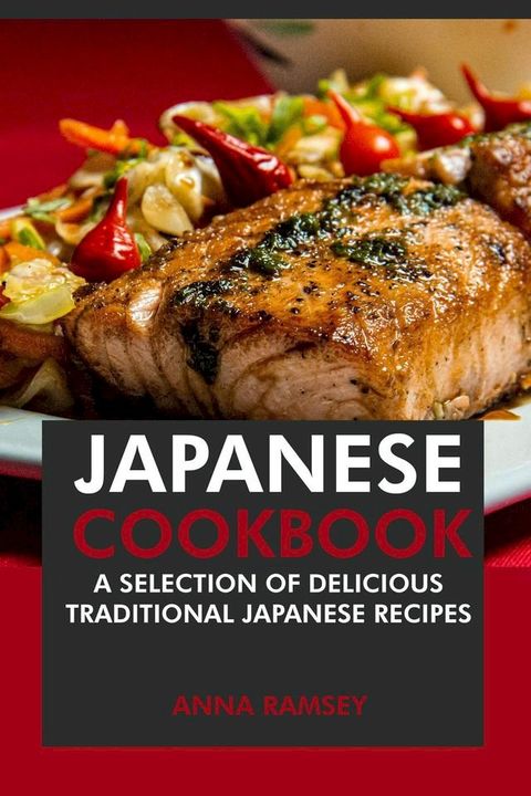 Japanese Cookbook: A Selection of Delicious Traditional Japanese Recipes(Kobo/電子書)