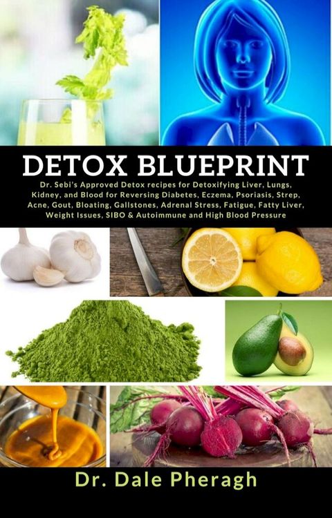 Detox Blueprint: Dr. Sebi’s Approved Detox recipes for Detoxifying(Kobo/電子書)