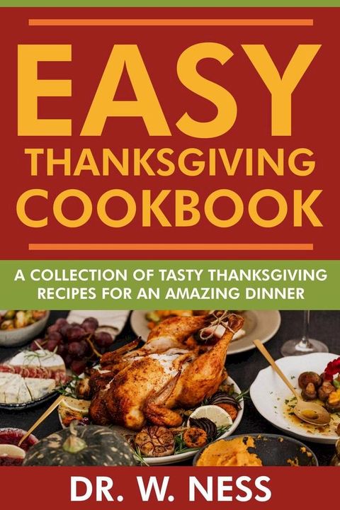 Easy Thanksgiving Cookbook: A Collection of Tasty Thanksgiving Recipes for an Amazing Dinner.(Kobo/電子書)