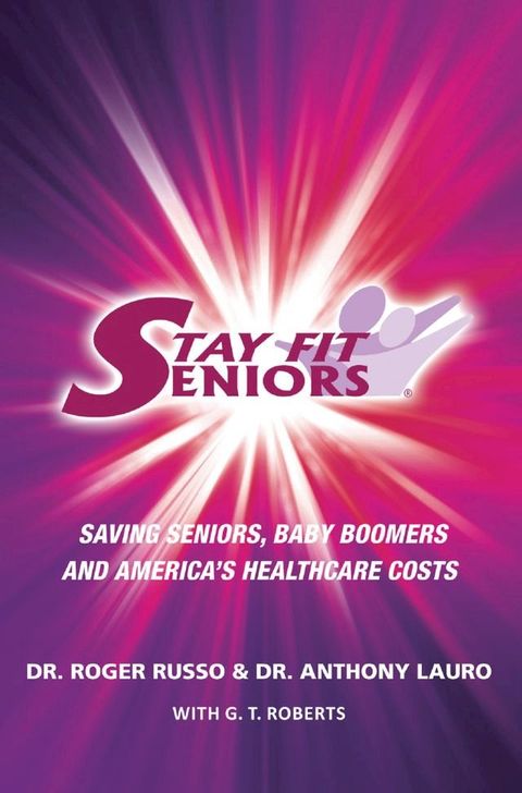 Stay Fit Seniors Saving Seniors Baby Boomers and America's Healthcare Costs(Kobo/電子書)