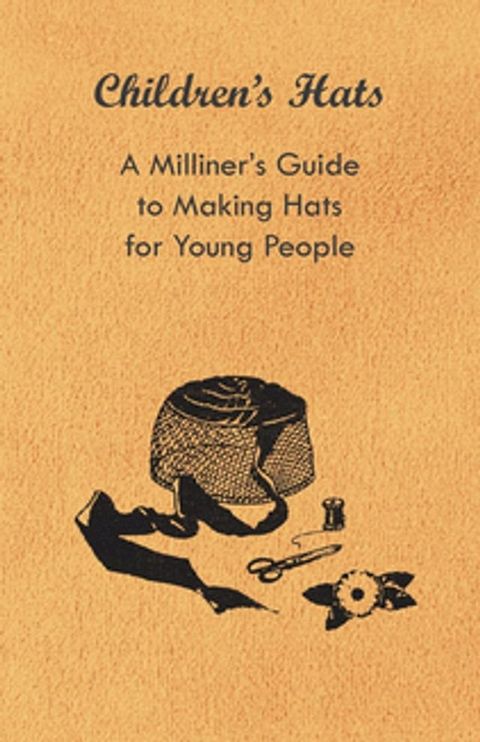 Children's Hats - A Milliner's Guide to Making Hats for Young People(Kobo/電子書)