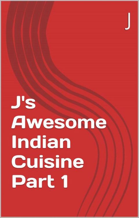 J's Awesome Indian Cuisine Part 1(Kobo/電子書)