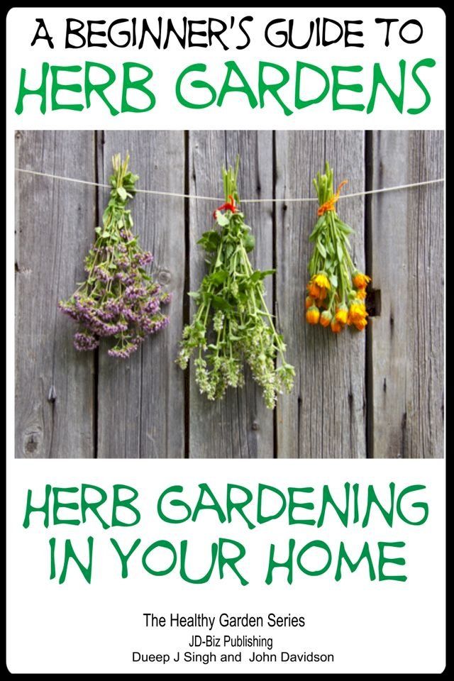  A Beginners Guide to Herb Gardens: Herb Gardening in Your Home(Kobo/電子書)